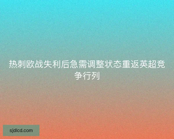热刺欧战失利后急需调整状态重返英超竞争行列